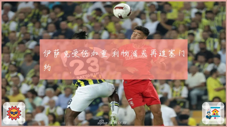 伊萨克受伤加重 利物浦或再追塞门约